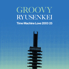 GROOVY RYUSENKEI －Time Machine Love 2003-25－