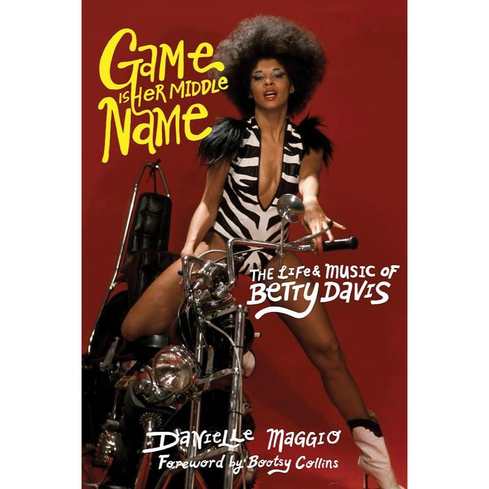 Game Is Her Middle Name: The Life and Music of Betty Davis