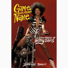 Game Is Her Middle Name: The Life and Music of Betty Davis
