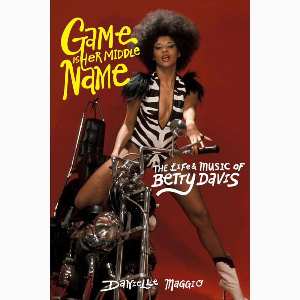Game Is Her Middle Name: The Life and Music of Betty Davis